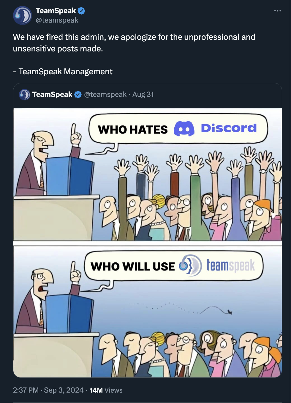 TeamSpeak We have fired this admin, we apologize for the unprofessional and unsensitive posts made. TeamSpeak Management TeamSpeak Aug 31 Who Hates Discord Who Will Use teamspeak 14M Views